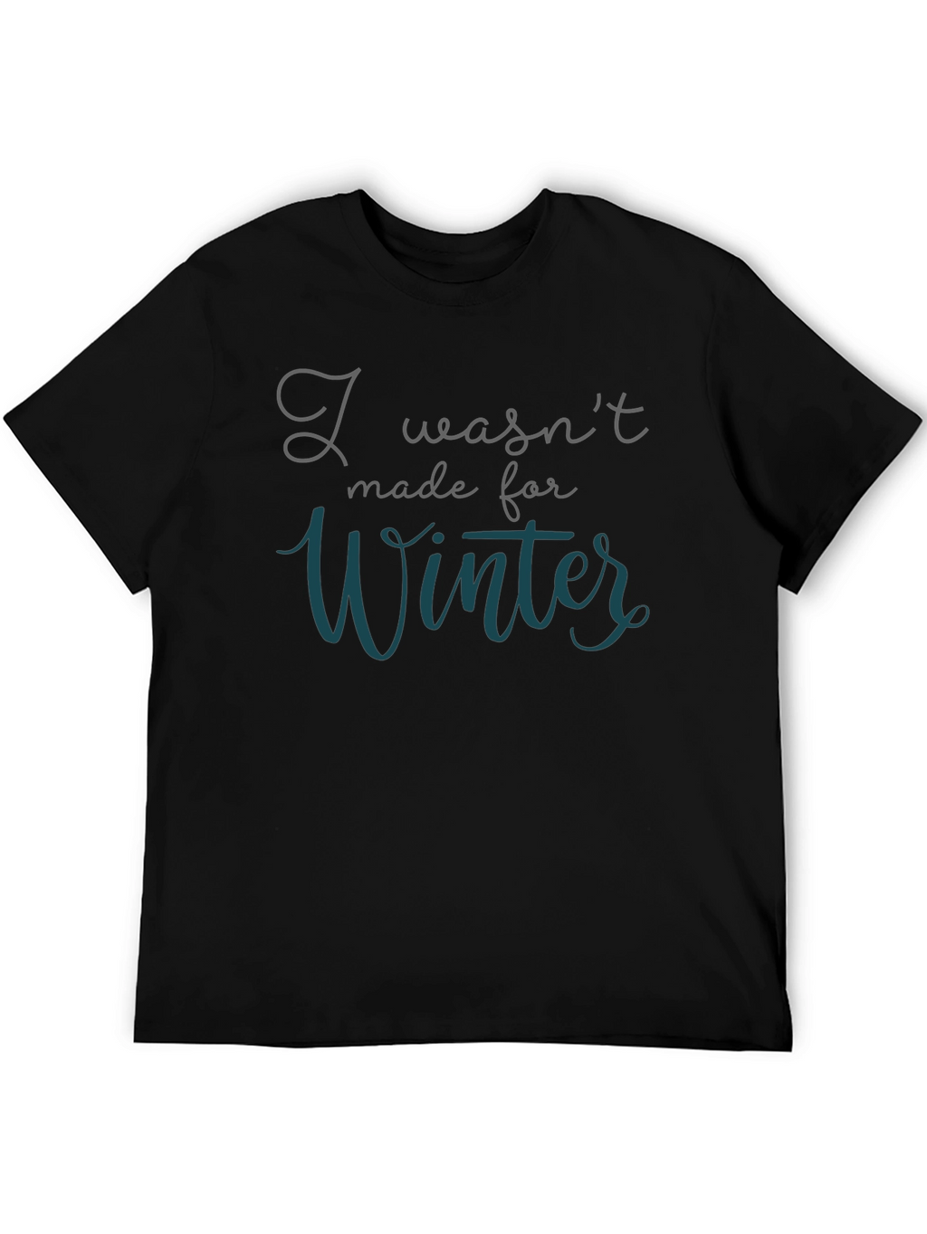 I Wasnt Made for Winter T-Shirt