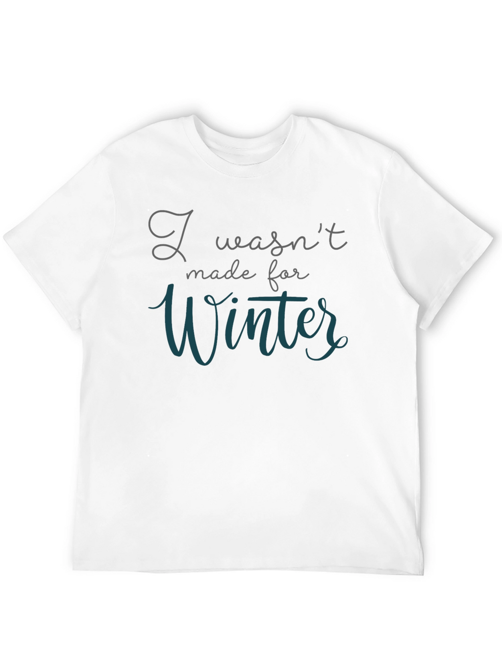 I Wasnt Made for Winter T-Shirt