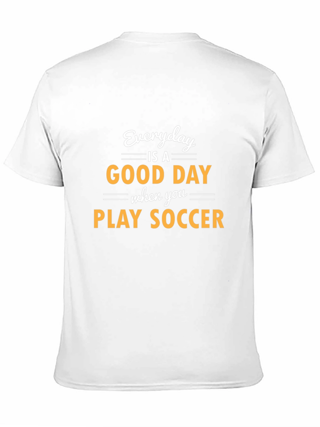 Everyday is a Good Day to Play Soccer T-Shirt