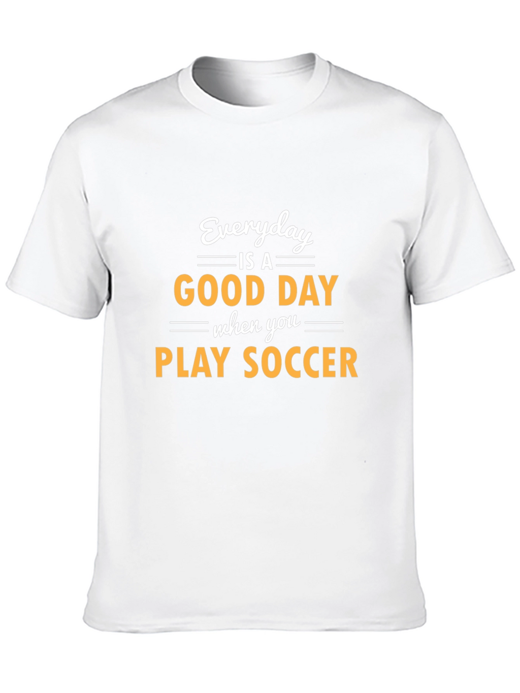 Everyday is a Good Day to Play Soccer T-Shirt