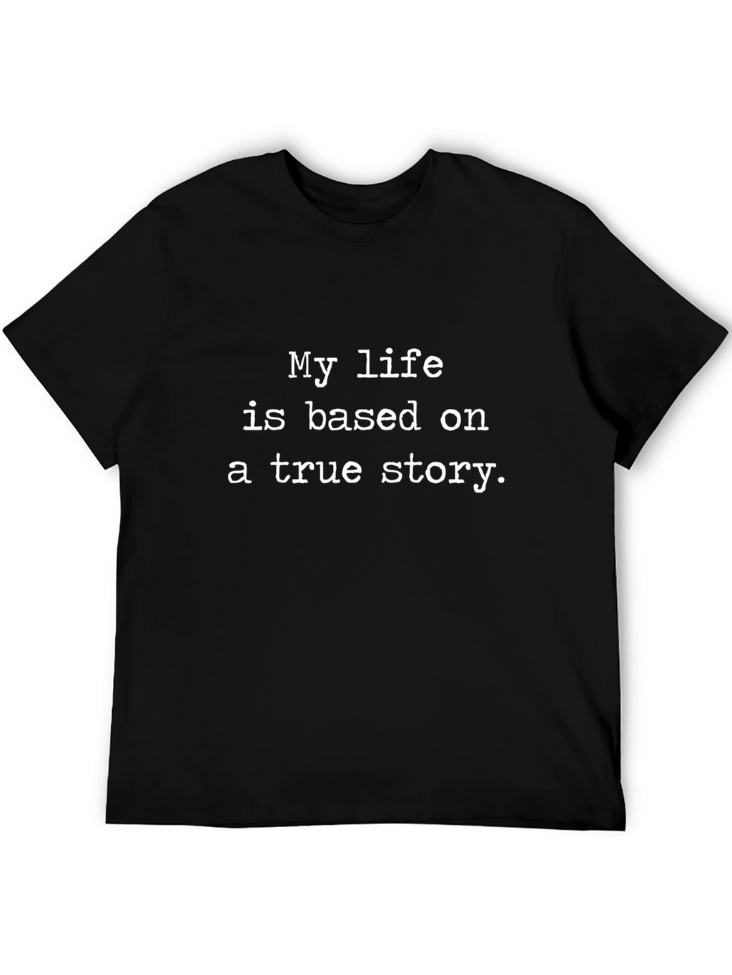 True Story T-Shirt -  Funny Novelty Tee