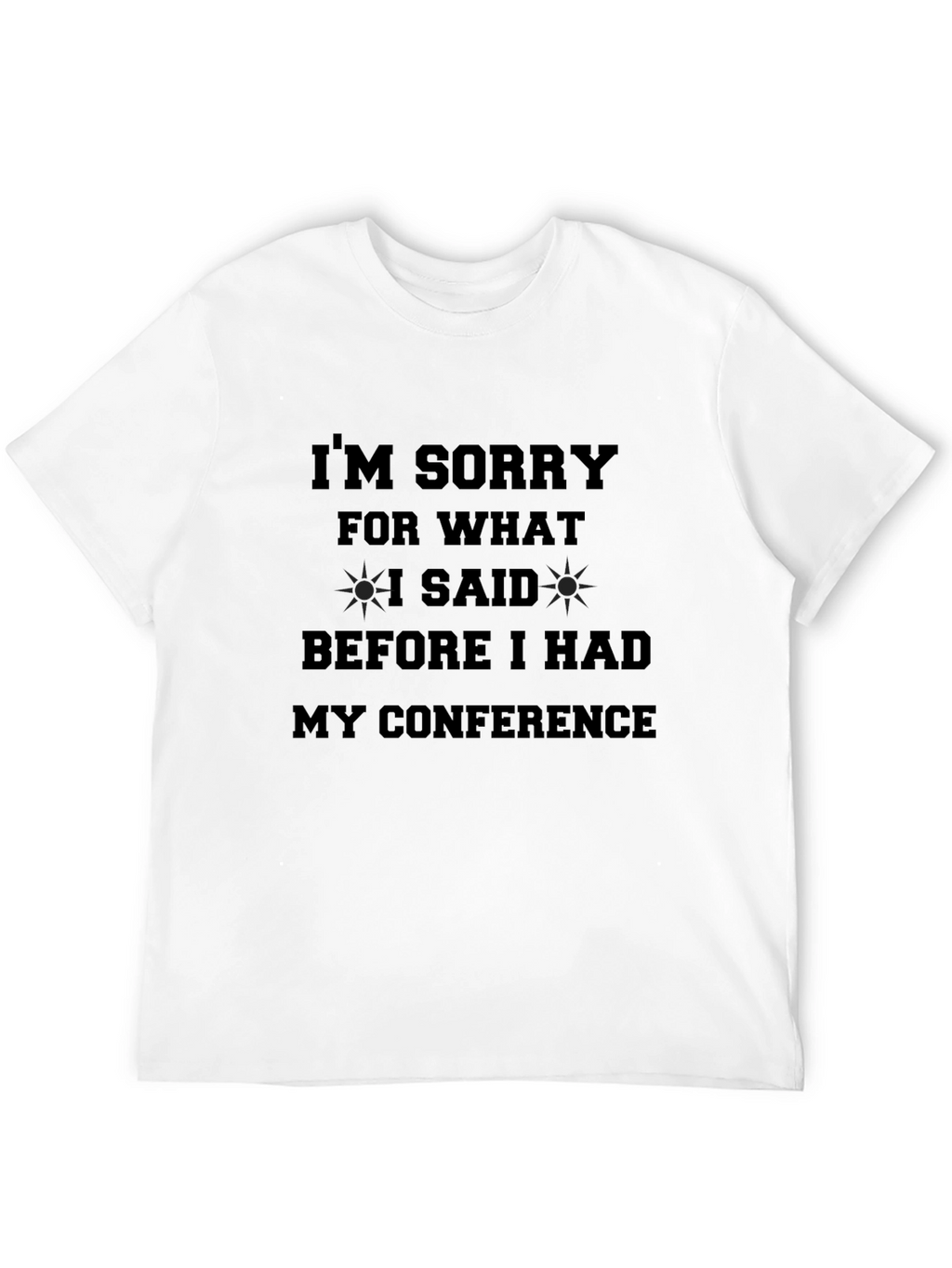Conference Apology T-Shirt - Funny Statement Tee