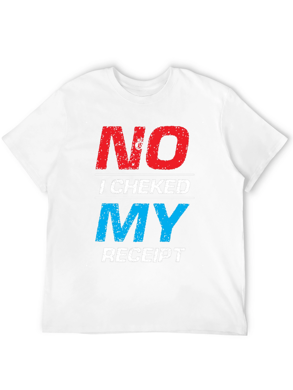 No I Checked My Receipt Graphic T-Shirt