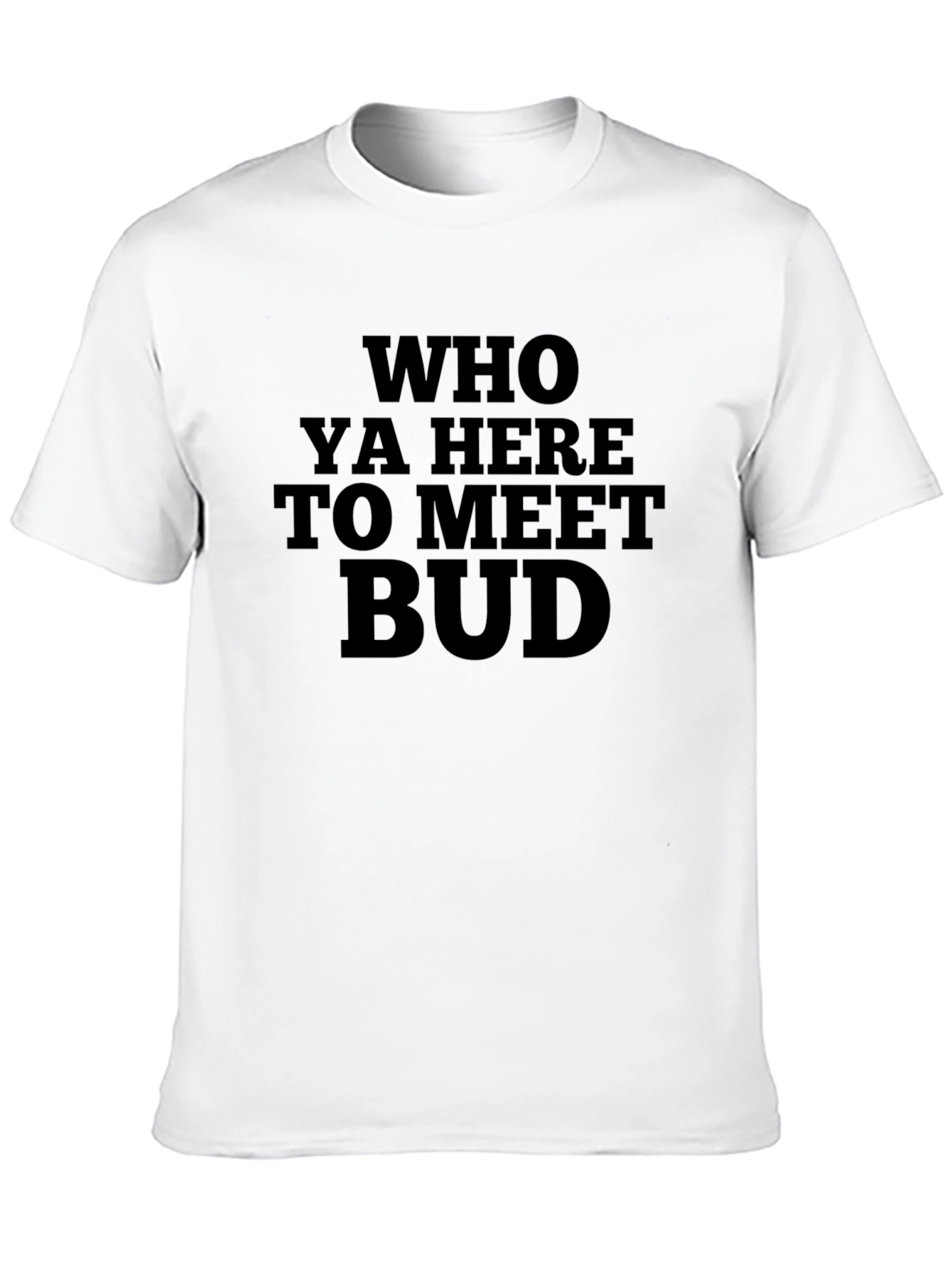 Who Ya Here to Meet Bud Funny Black T-Shirt