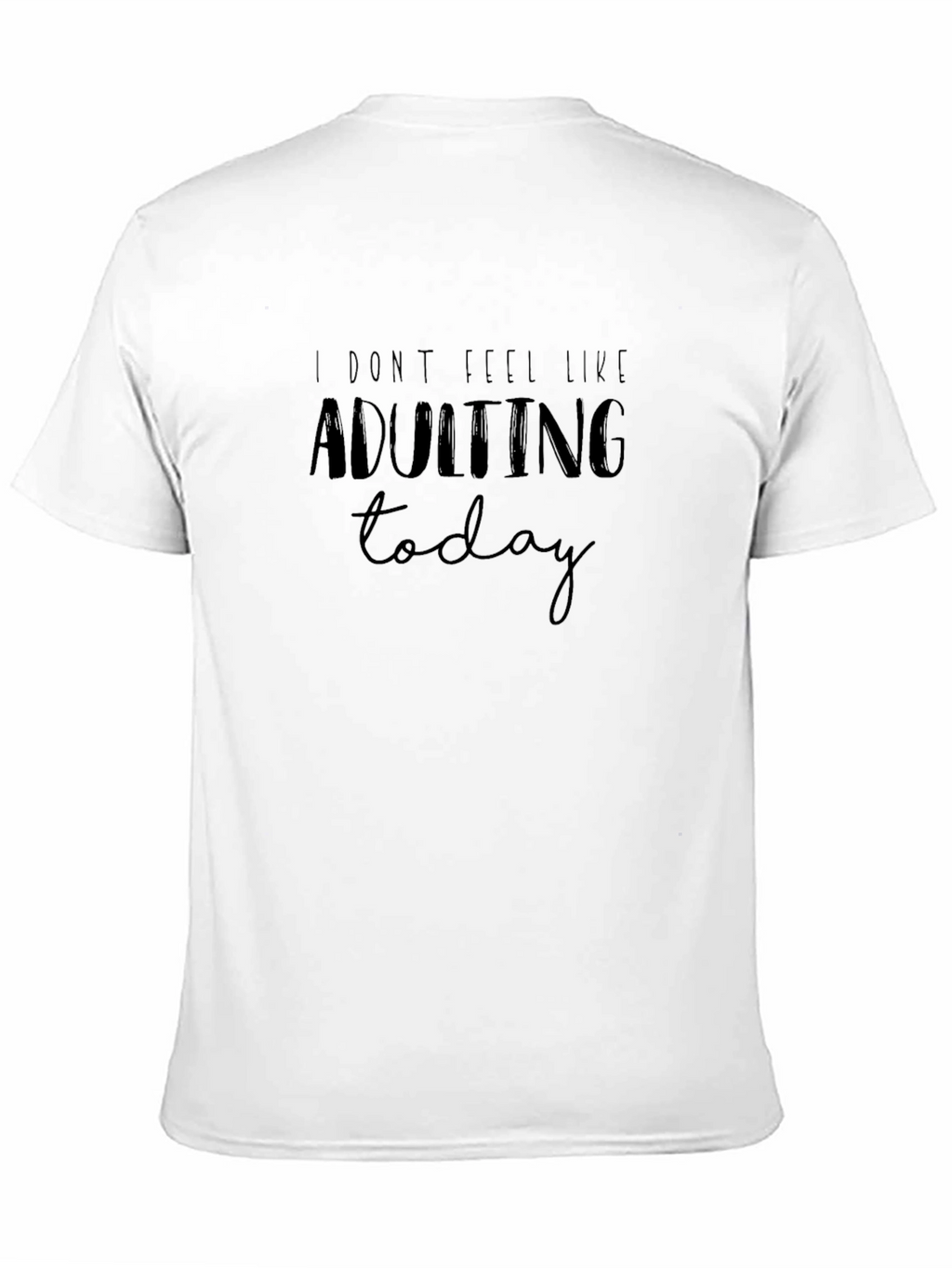 I Dont Feel Like Adulting Today Funny T-Shirt
