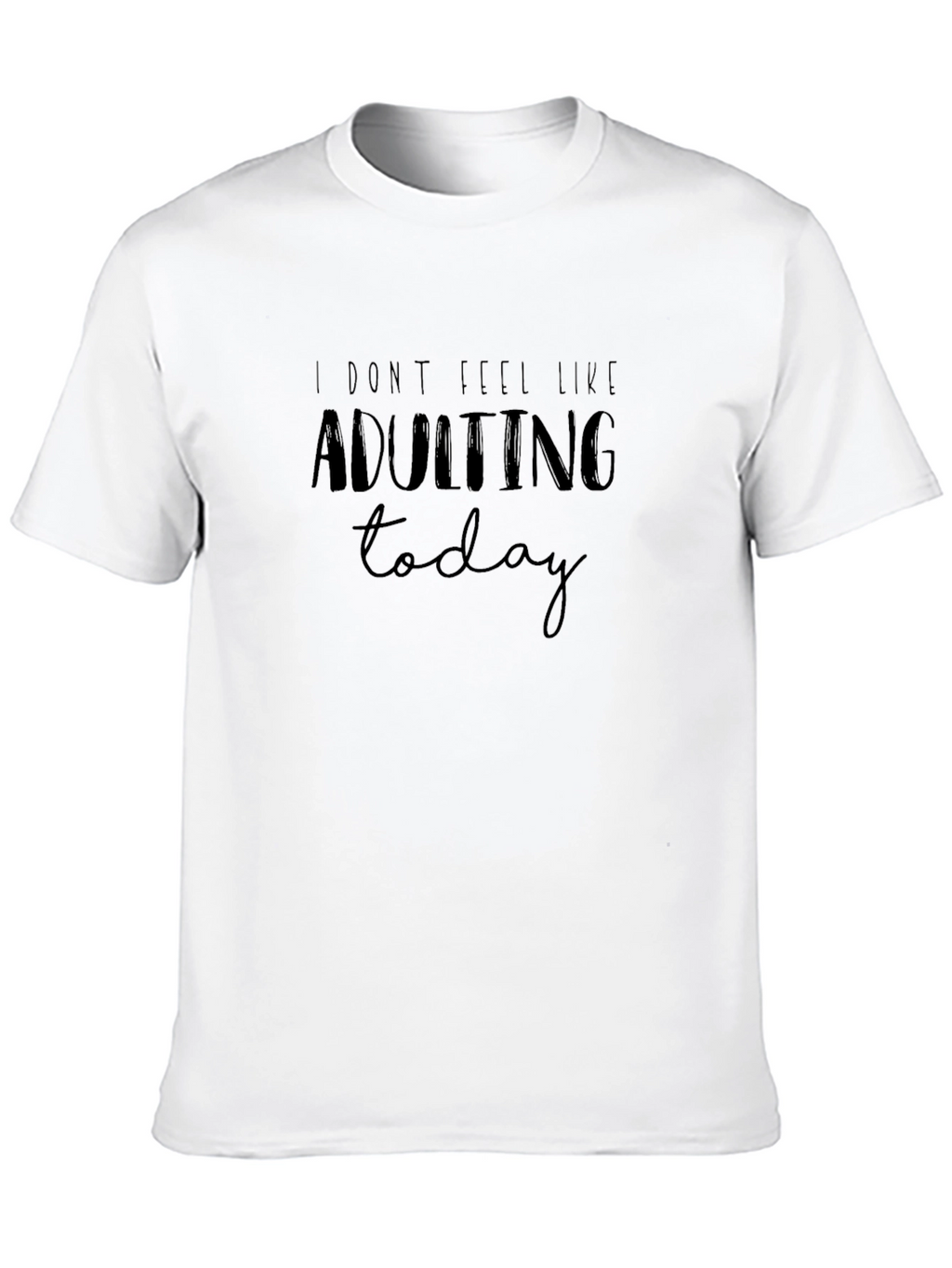 I Dont Feel Like Adulting Today Funny T-Shirt