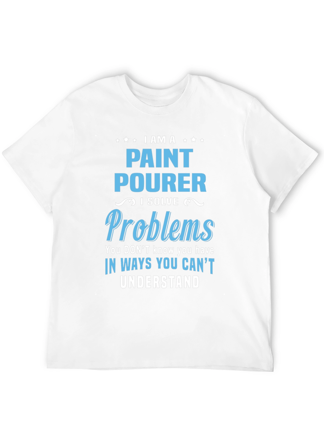 Paint Pourer T-Shirt: I Solve Problems