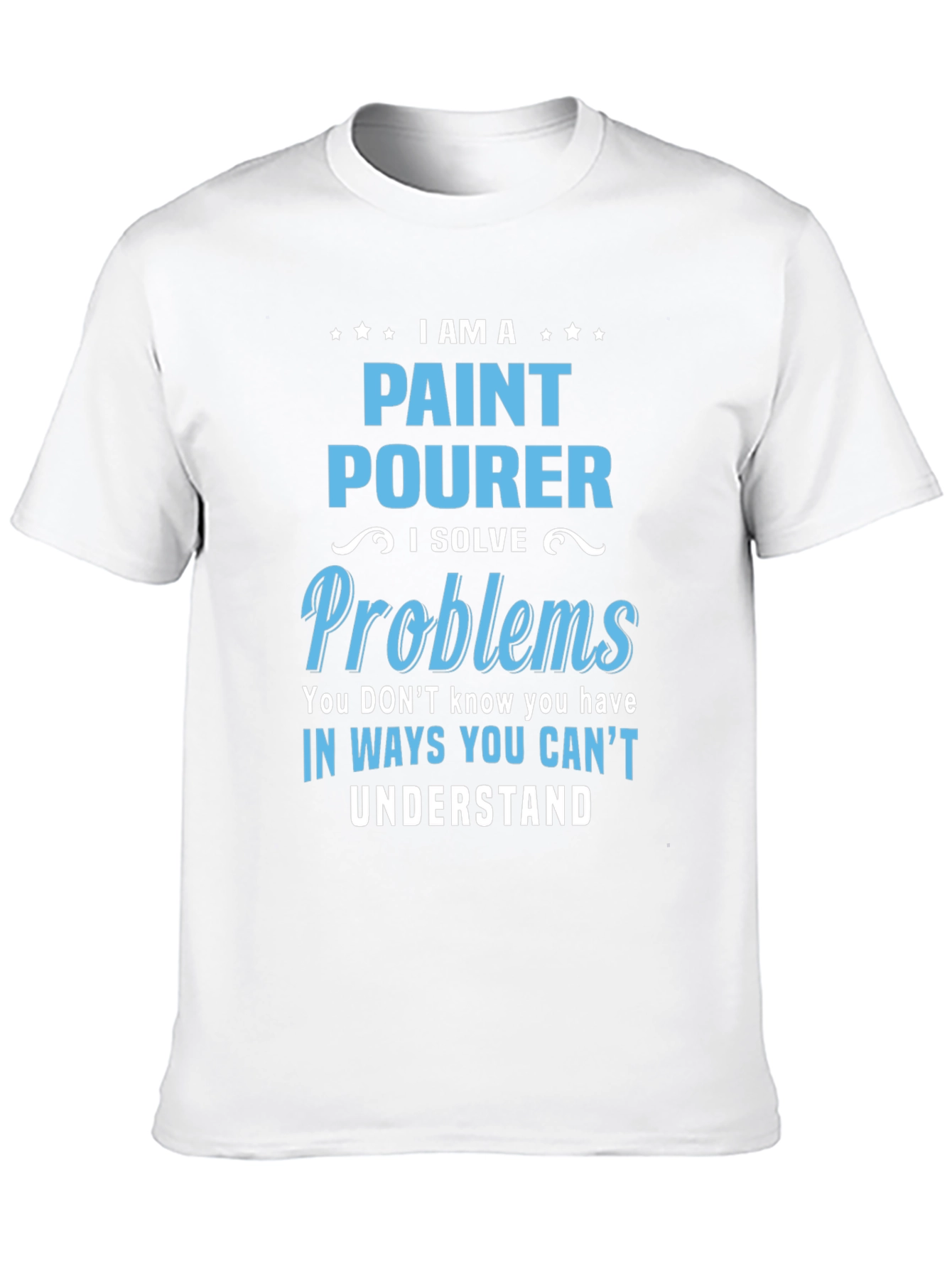 Paint Pourer T-Shirt: I Solve Problems