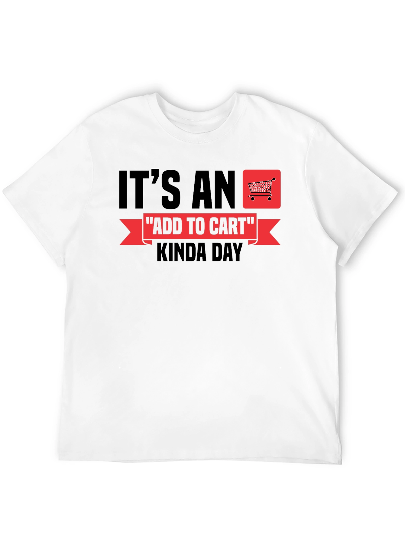 Its An Add To Cart Kinda Day T-Shirt