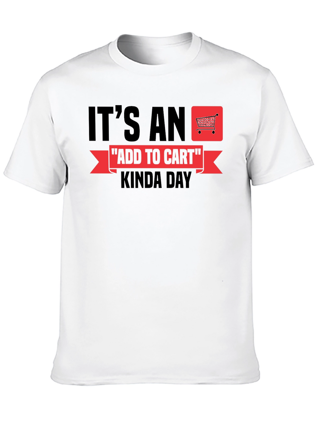 Its An Add To Cart Kinda Day T-Shirt