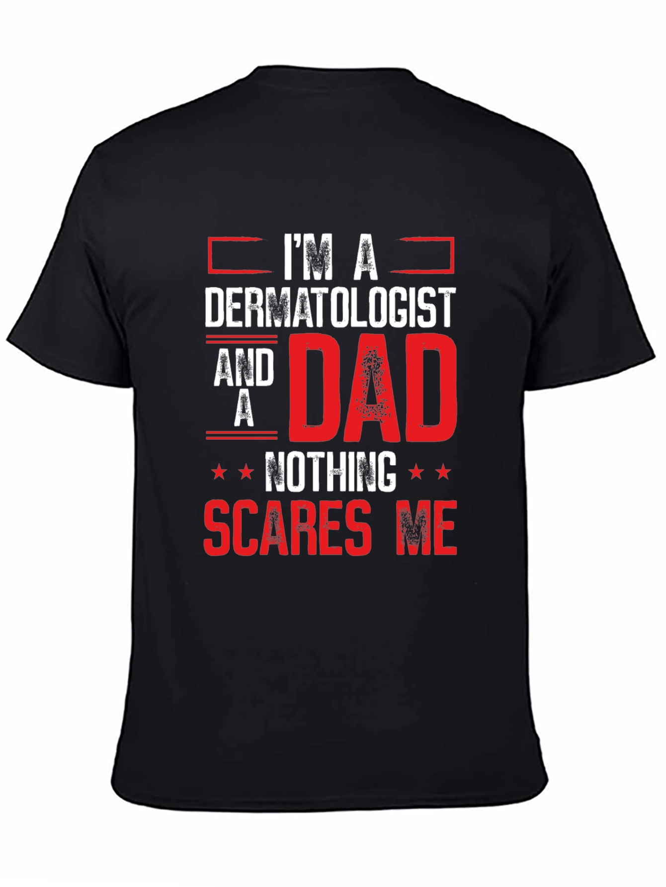 Dermatologist Dad T-Shirt - Nothing Scares Me!