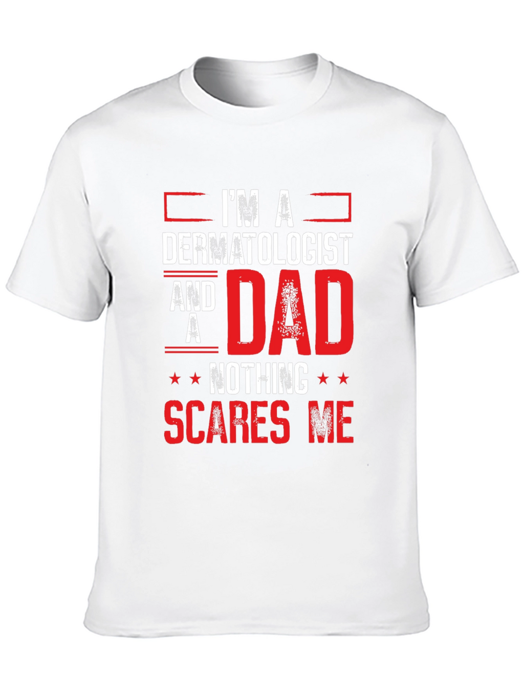 Dermatologist Dad T-Shirt - Nothing Scares Me!