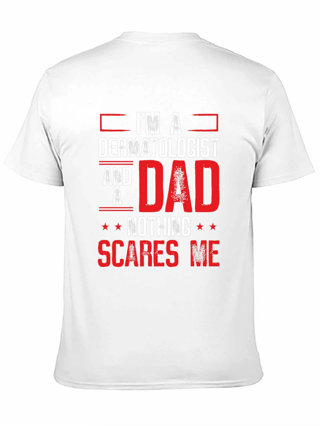 Dermatologist Dad T-Shirt - Nothing Scares Me!