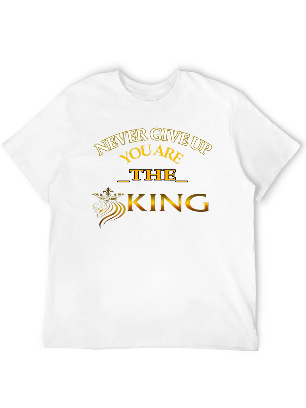 Never Give Up T-Shirt: The King Edition