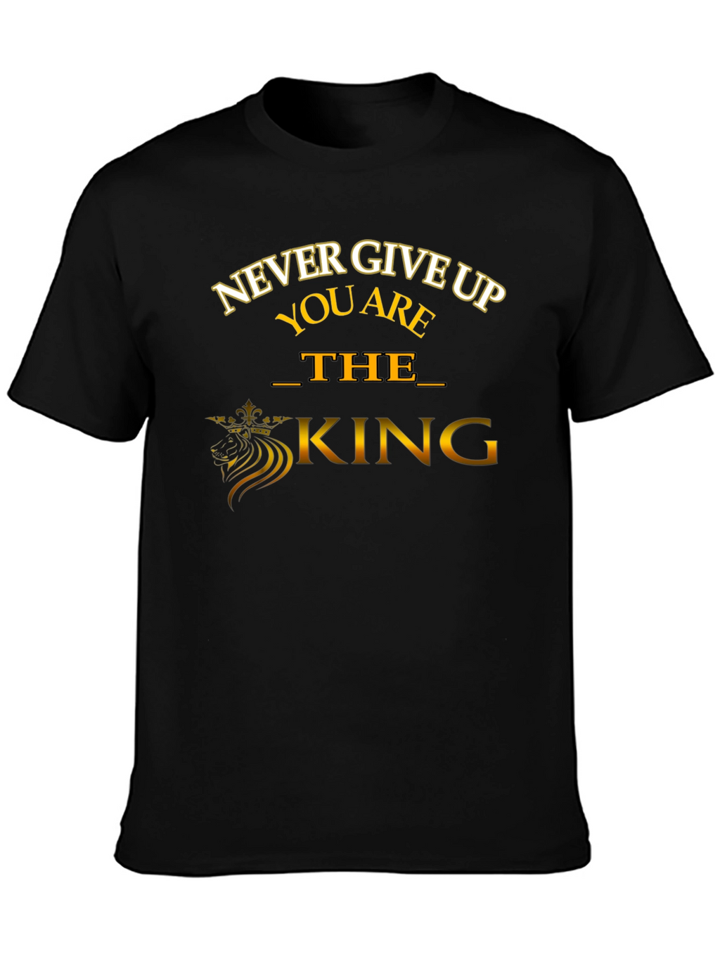 Never Give Up T-Shirt: The King Edition