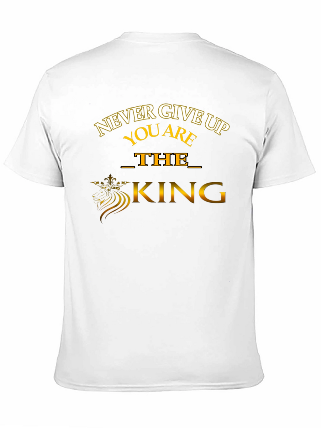 Never Give Up T-Shirt: The King Edition