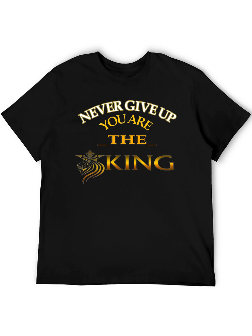 Never Give Up T-Shirt: The King Edition