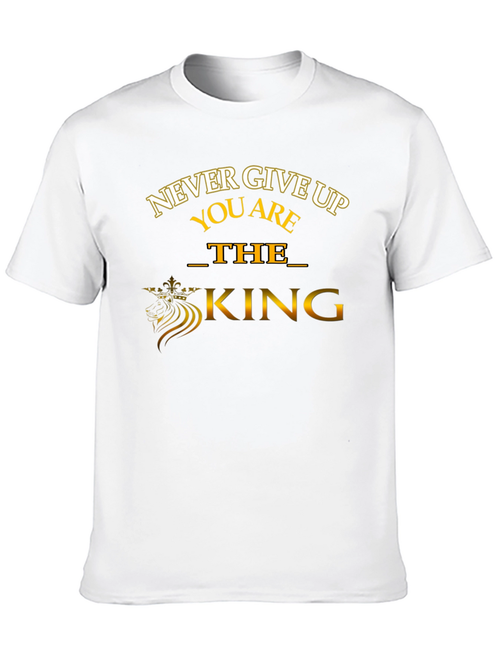 Never Give Up T-Shirt: The King Edition