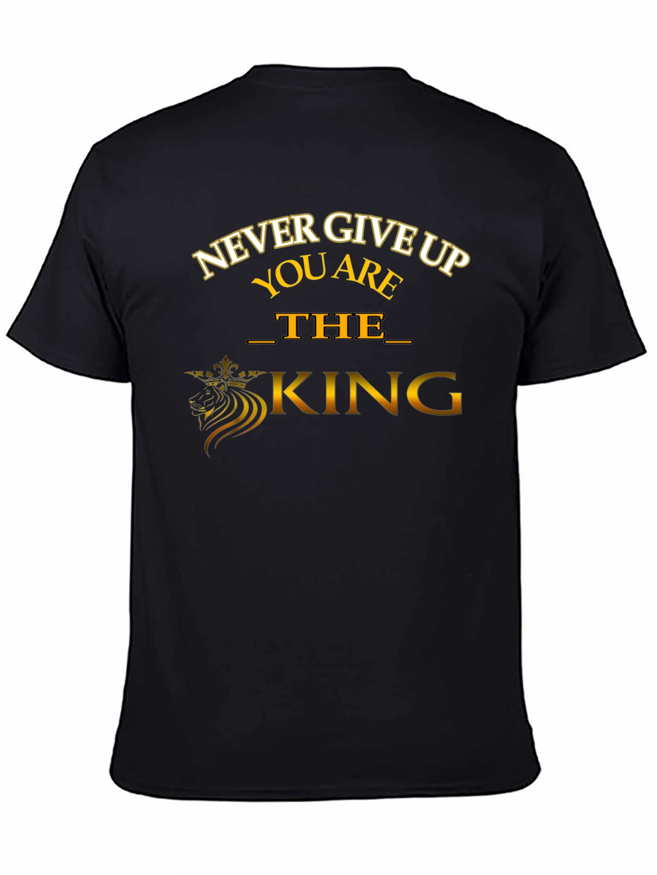 Never Give Up T-Shirt: The King Edition