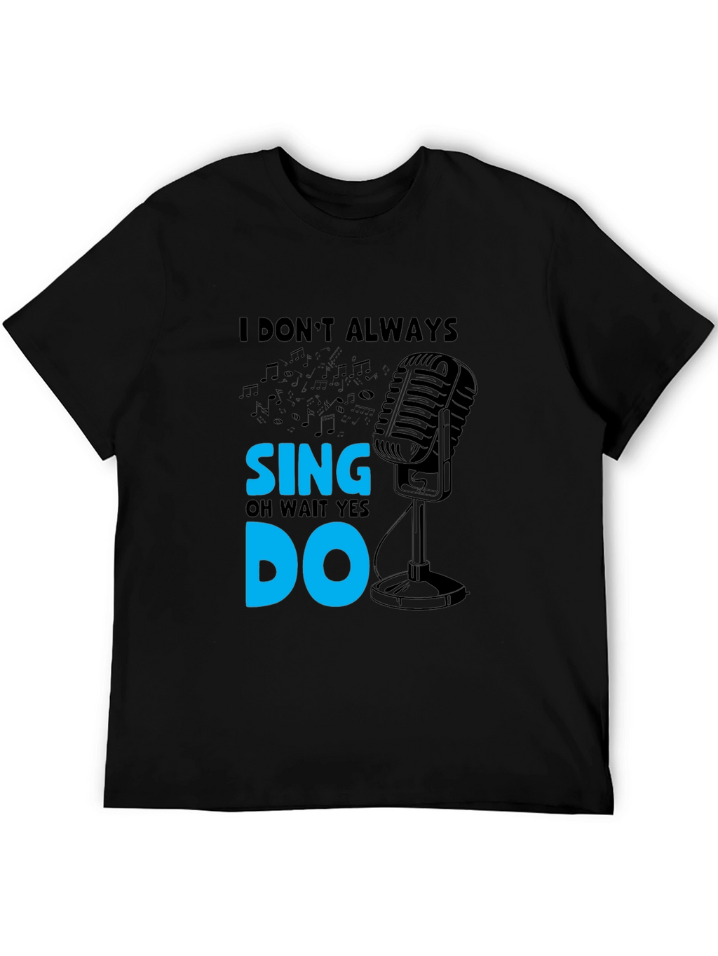 I Dont Always Sing Mens Black T-Shirt