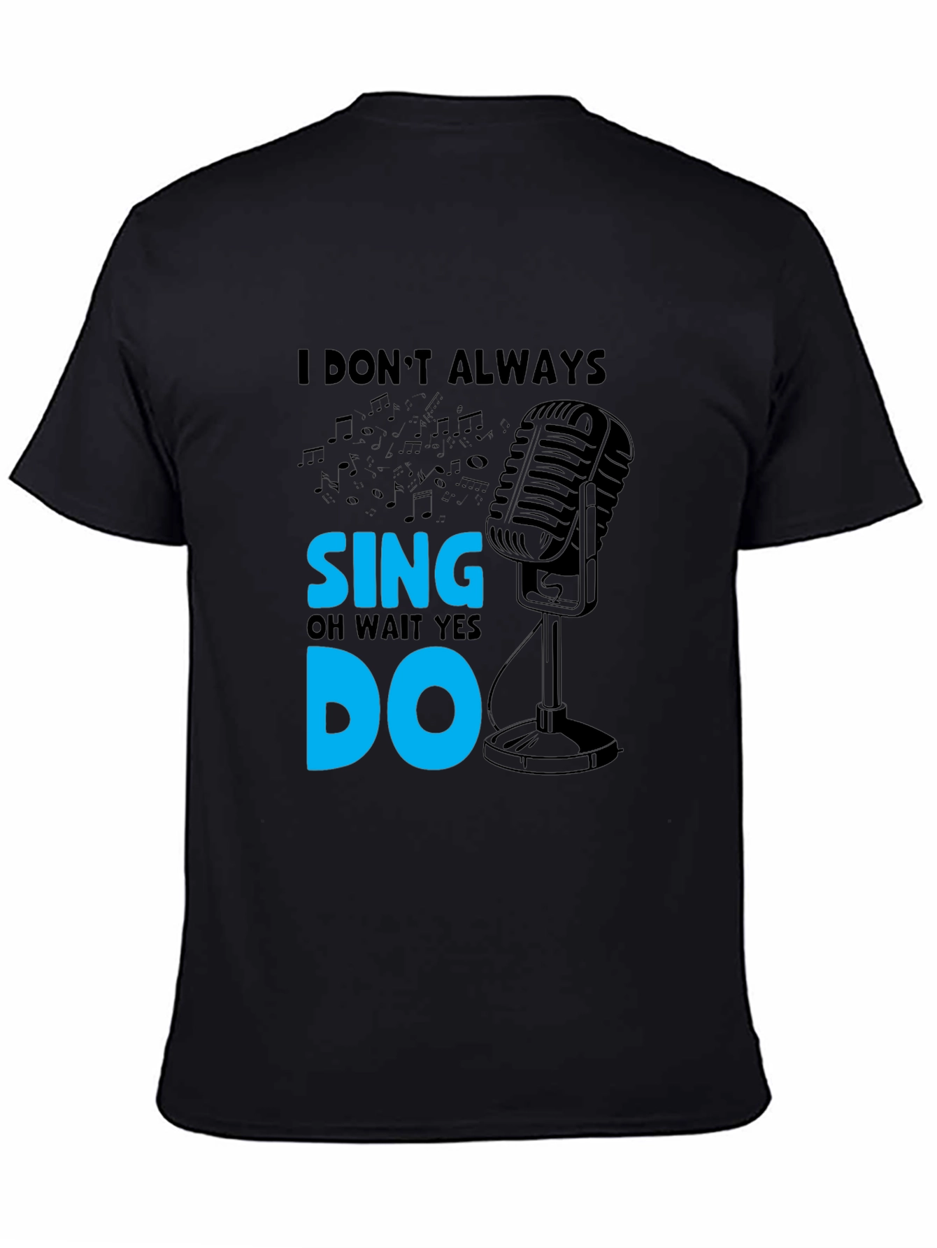 I Dont Always Sing Mens Black T-Shirt