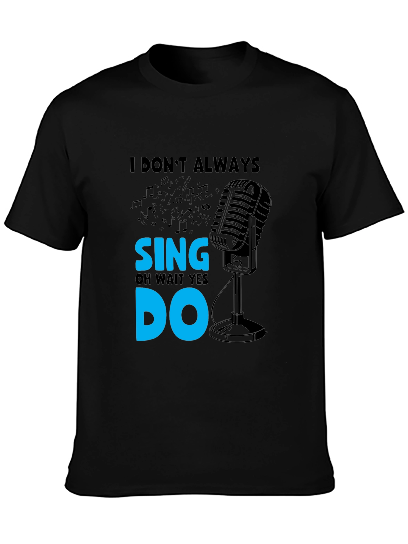 I Dont Always Sing Mens Black T-Shirt