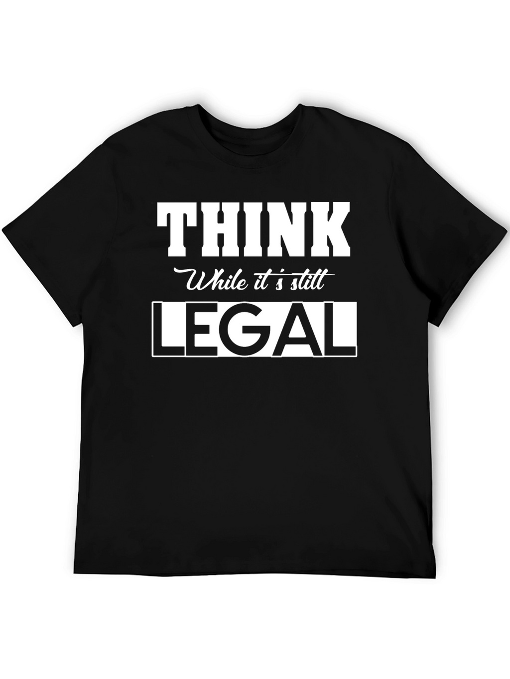 Think While Its Still Legal Graphic Tee