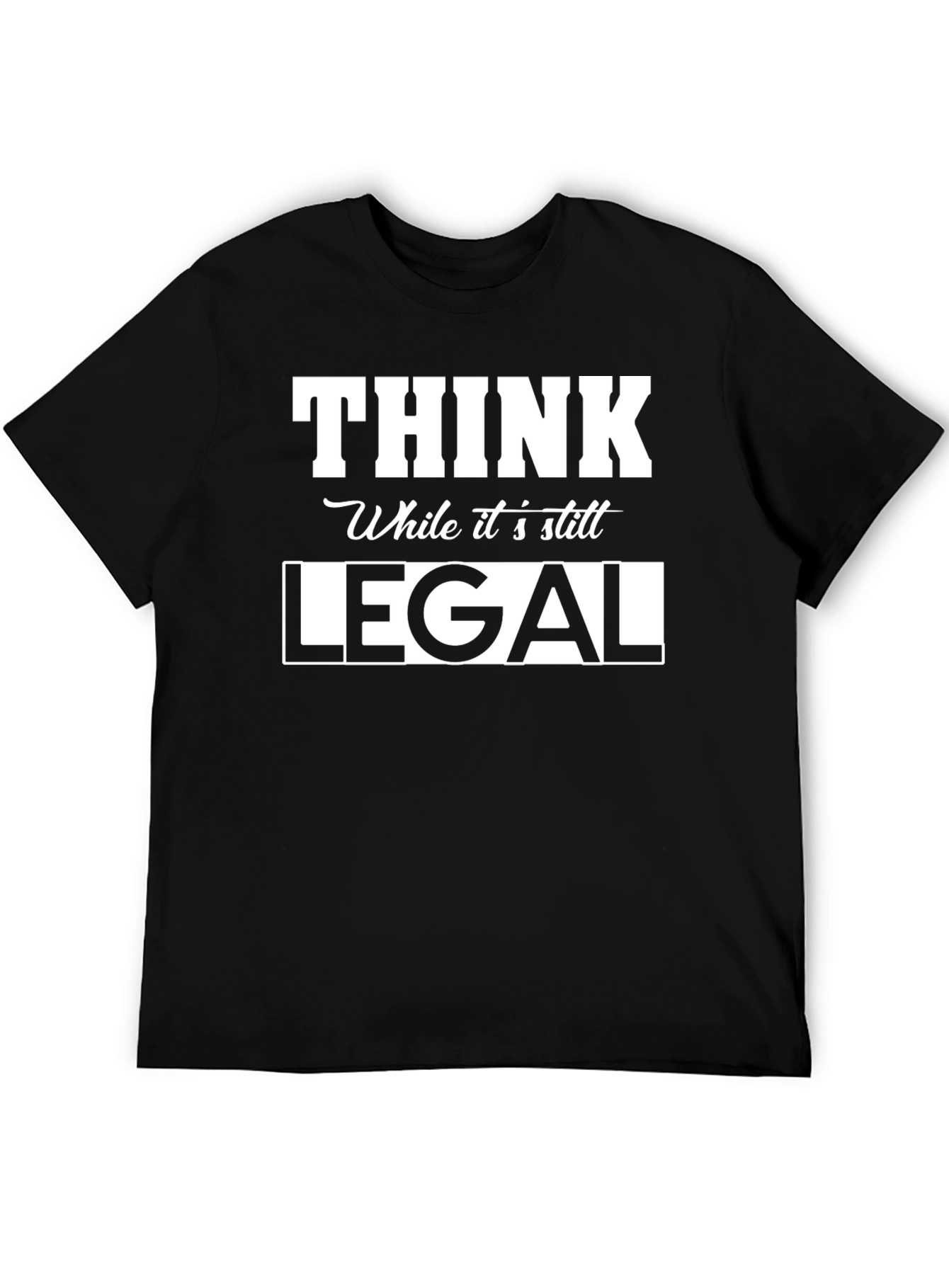Think While Its Still Legal Graphic Tee