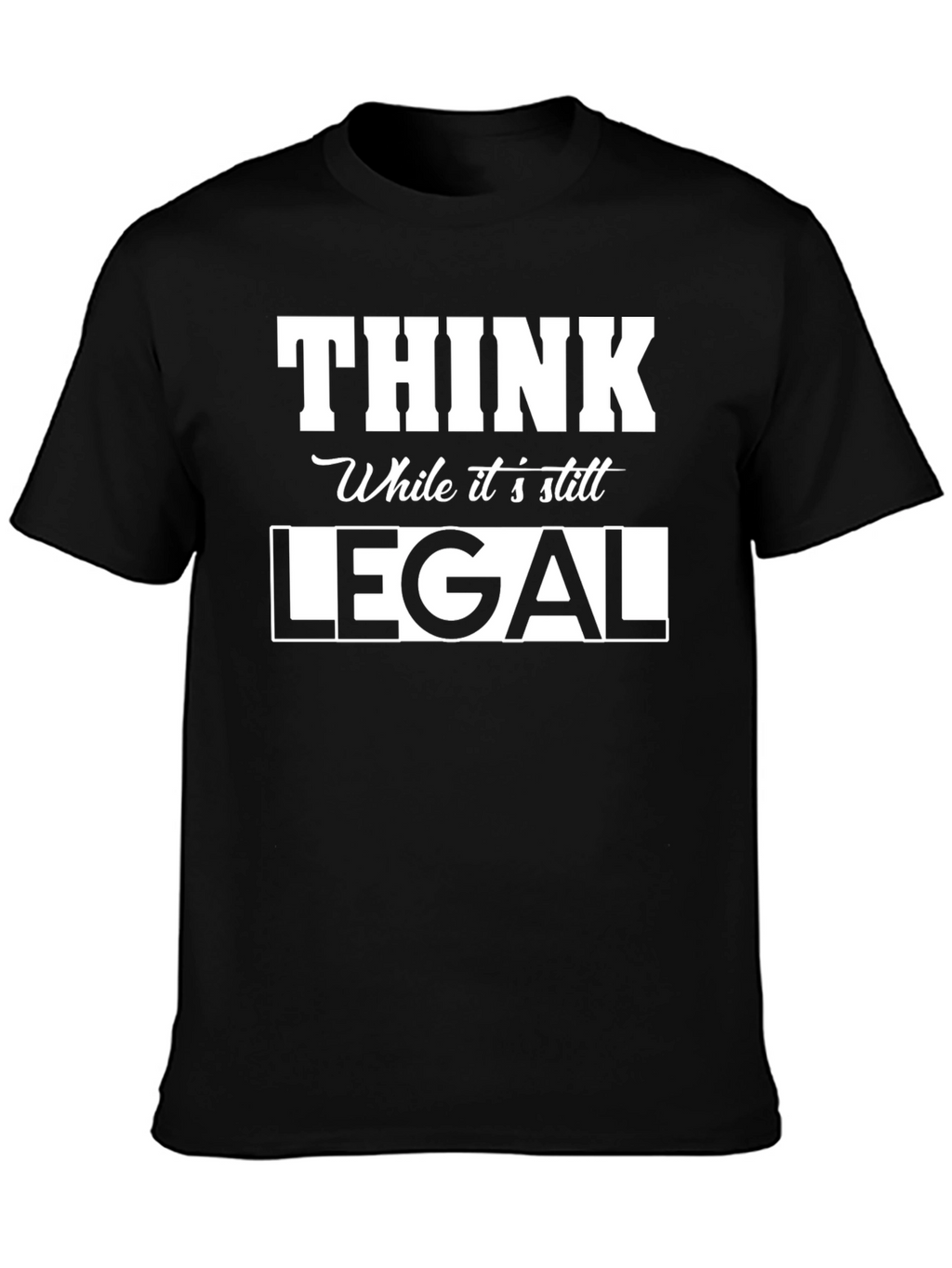Think While Its Still Legal Graphic Tee