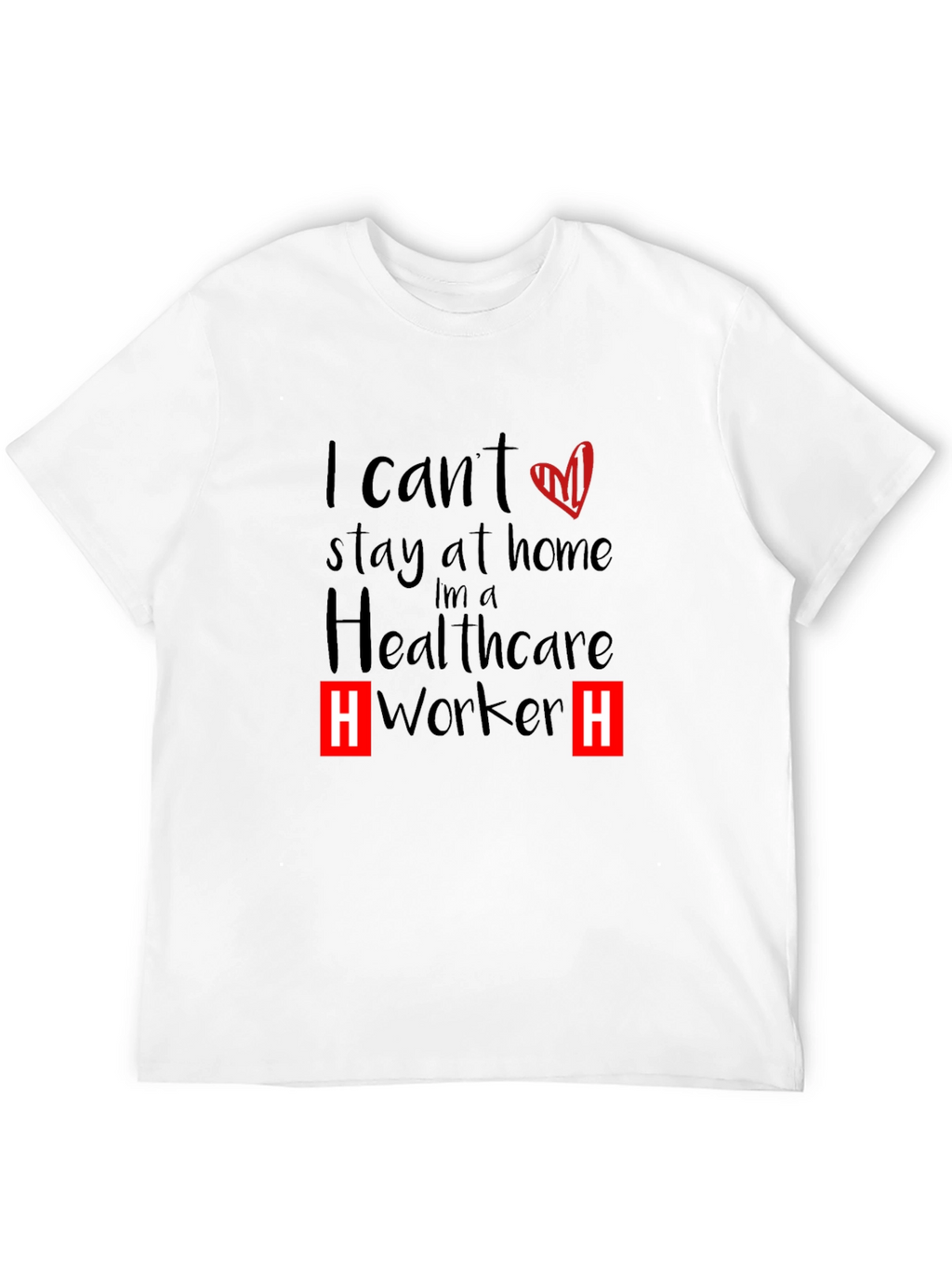 Healthcare Worker T-Shirt - I Cant Stay Home