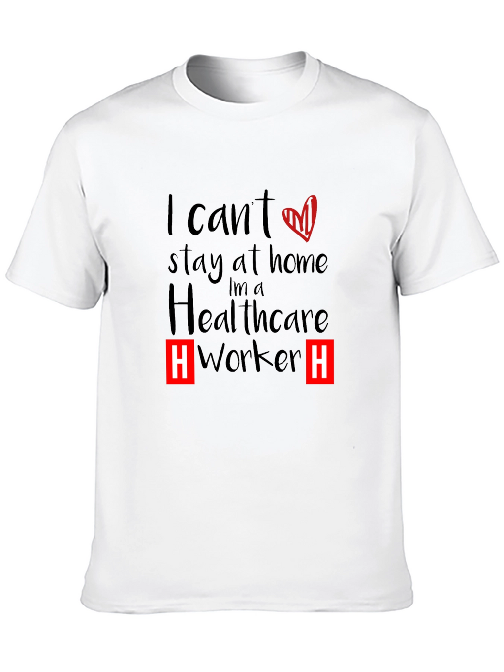 Healthcare Worker T-Shirt - I Cant Stay Home