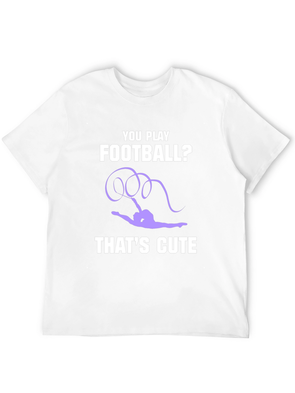 Gymnastics T-Shirt: You Play Football? Thats Cute