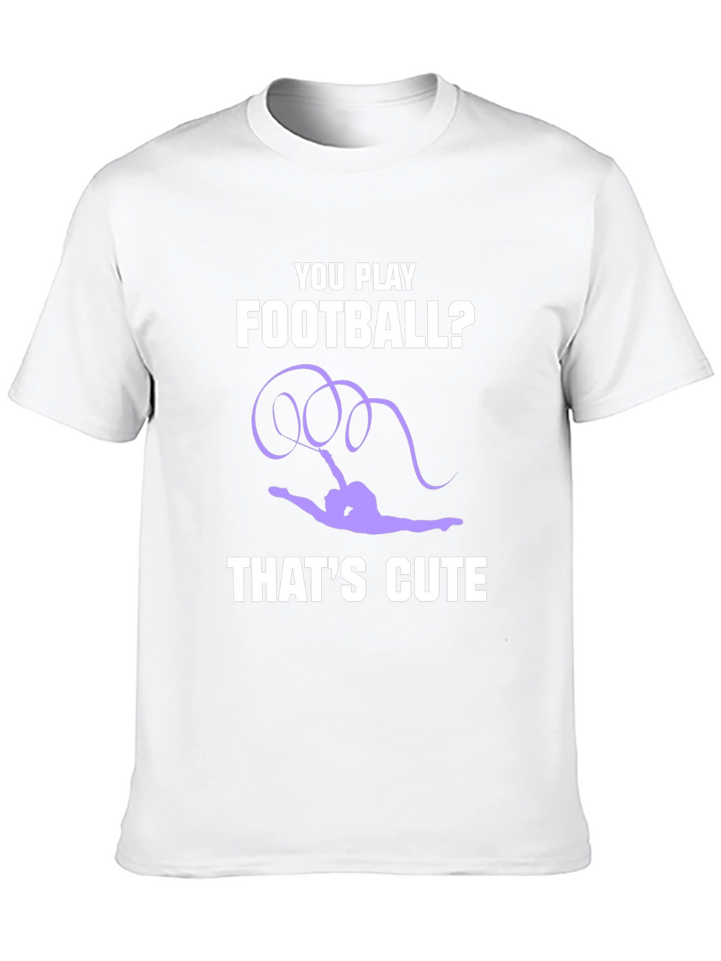 Gymnastics T-Shirt: You Play Football? Thats Cute