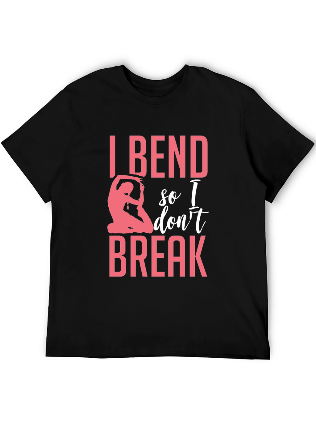 I Bend So I Dont Break Yoga T-Shirt