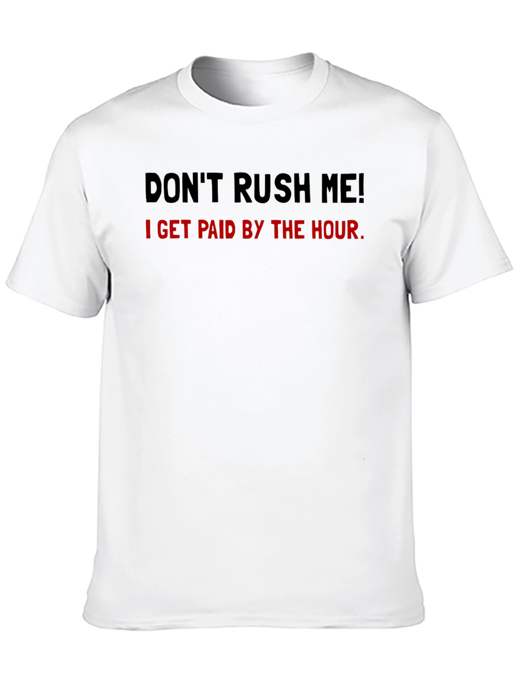 Dont Rush Me Funny Hourly Pay T-Shirt