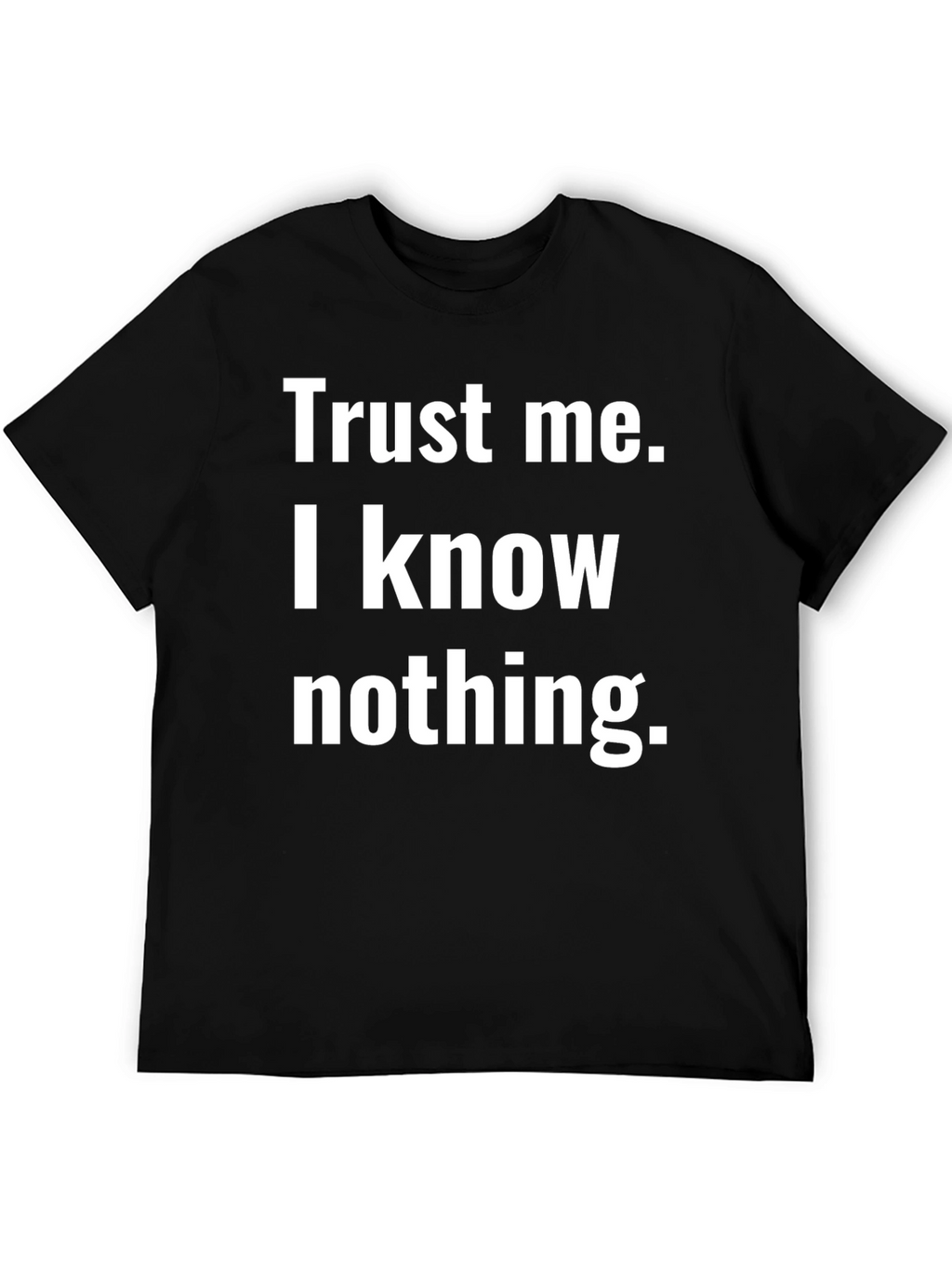 Trust Me I Know Nothing T-Shirt Black Cotton Tee