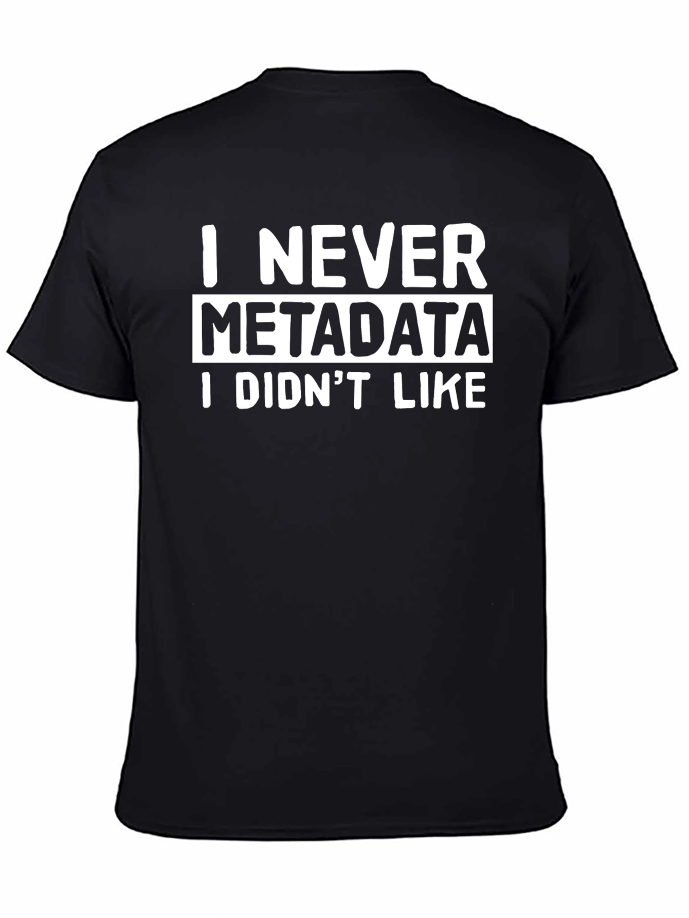 I Never Metadata I Didnt Like T-Shirt