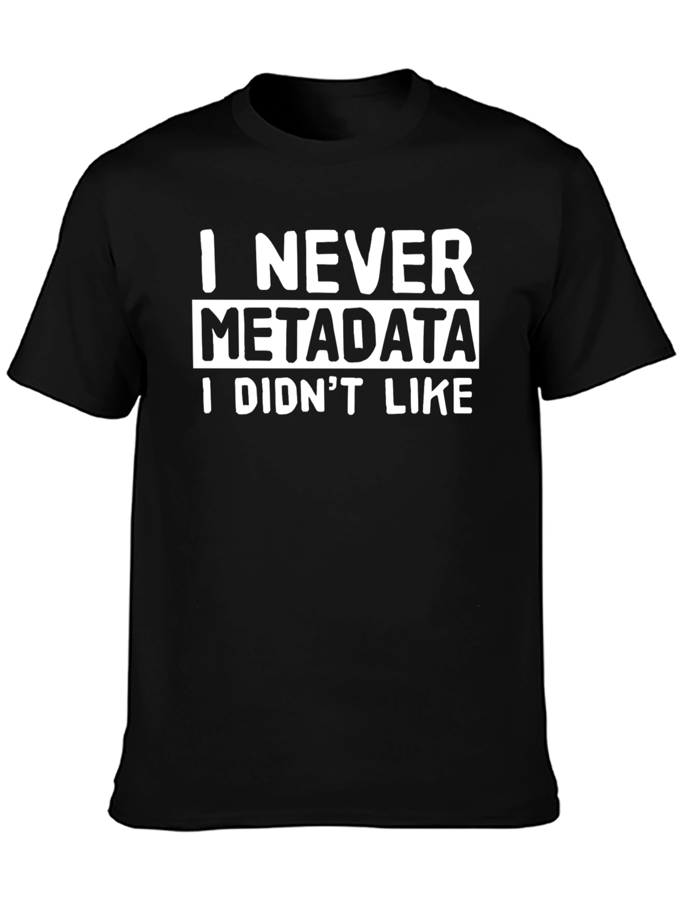 I Never Metadata I Didnt Like T-Shirt