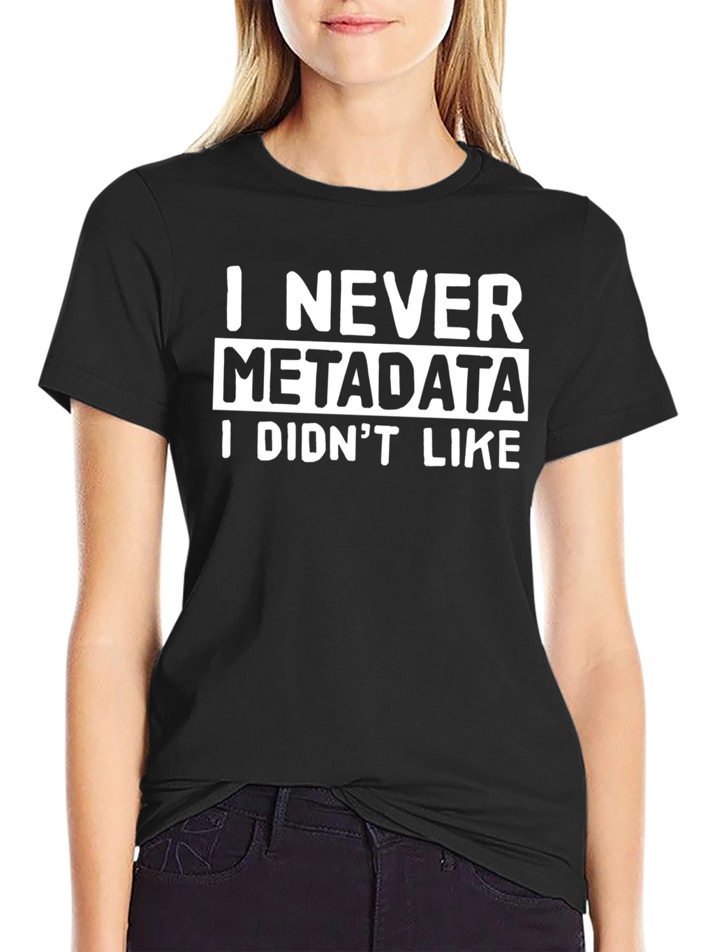 I Never Metadata I Didnt Like T-Shirt