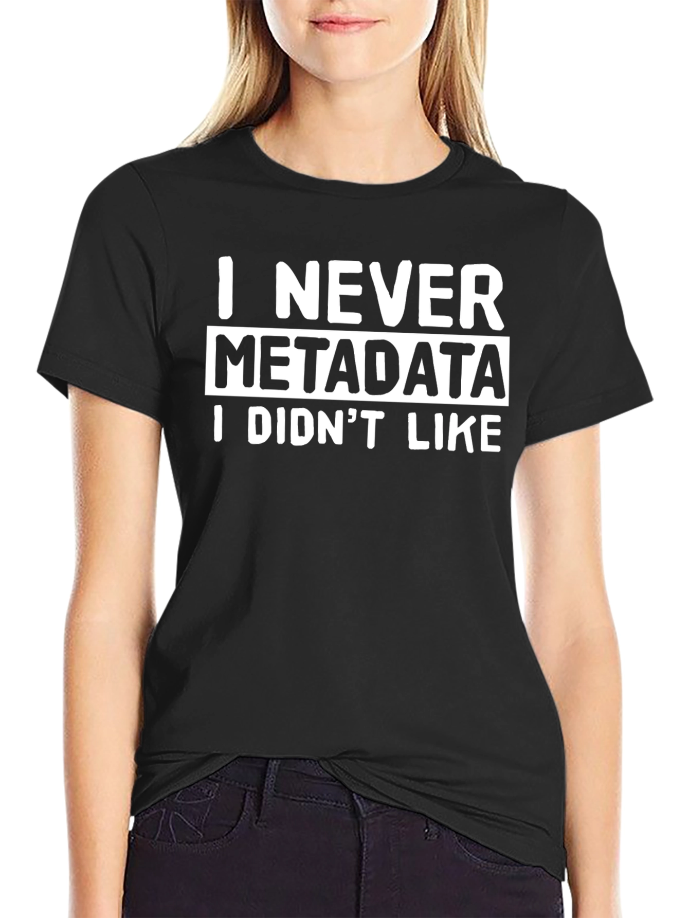 I Never Metadata I Didnt Like T-Shirt