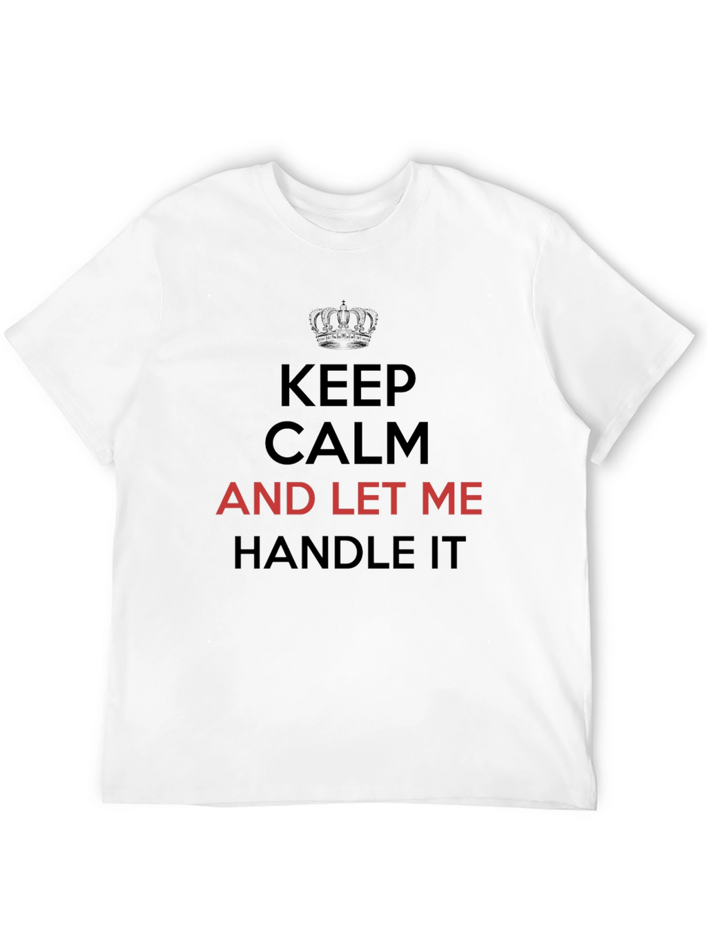 Keep Calm T-Shirt - Let Me Handle It Tee