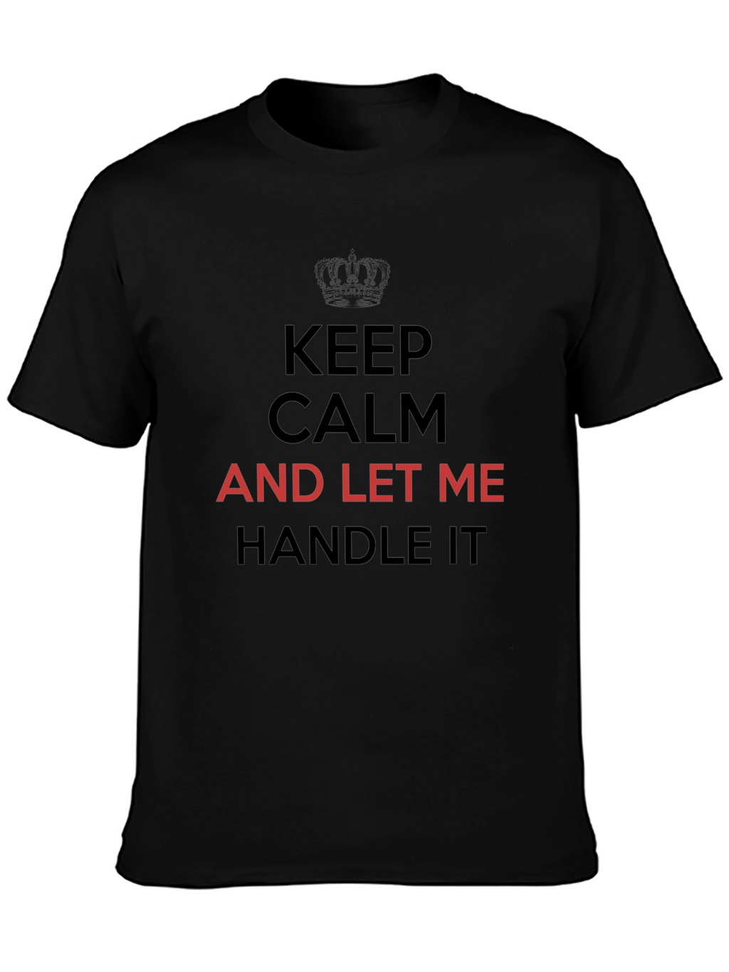 Keep Calm T-Shirt - Let Me Handle It Tee