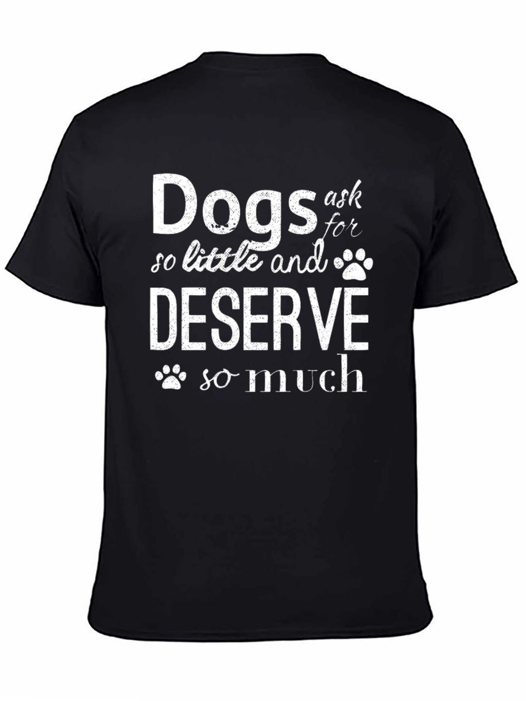 Dogs Ask So Little T-Shirt - Black Graphic Tee