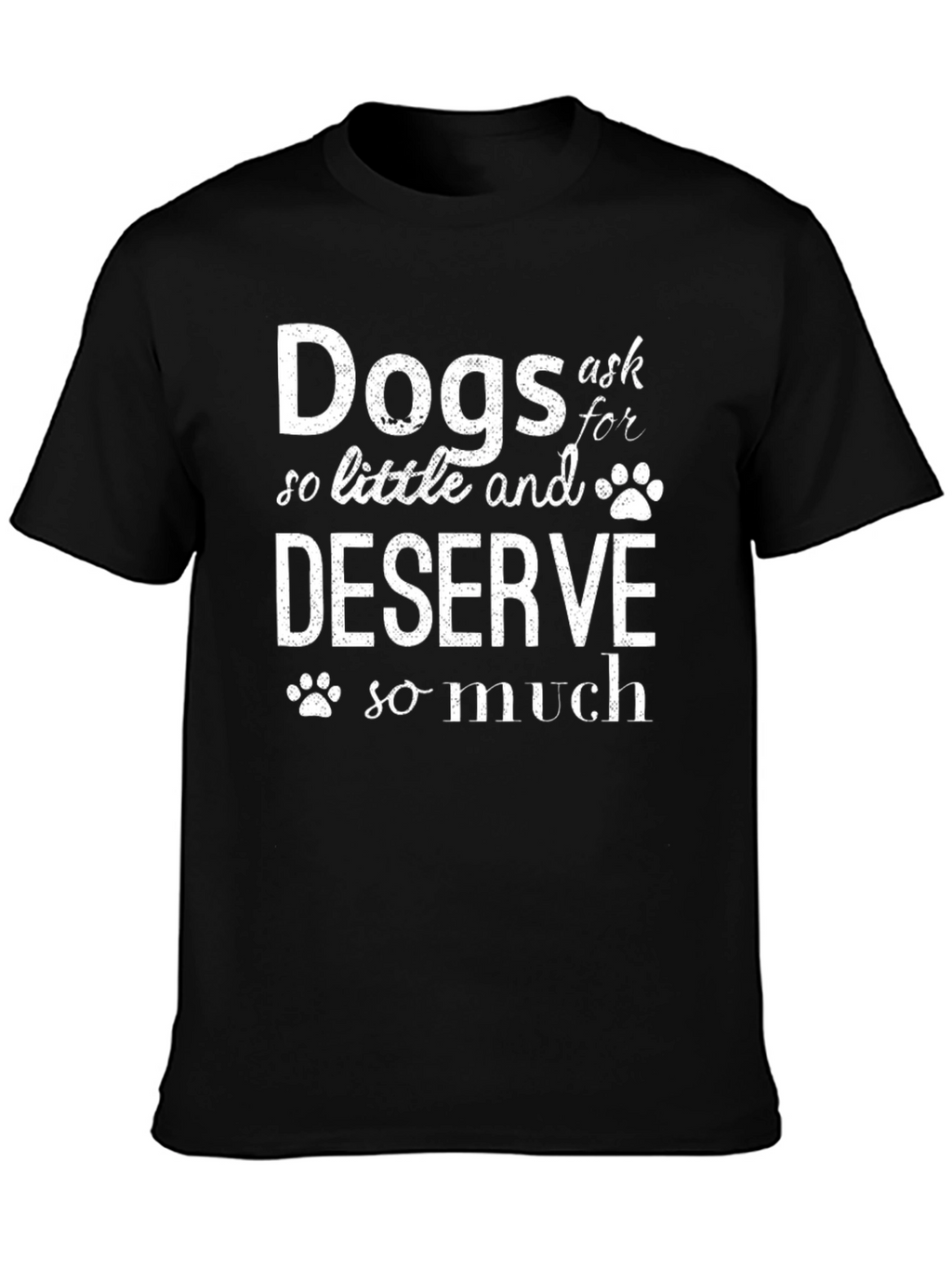 Dogs Ask So Little T-Shirt - Black Graphic Tee