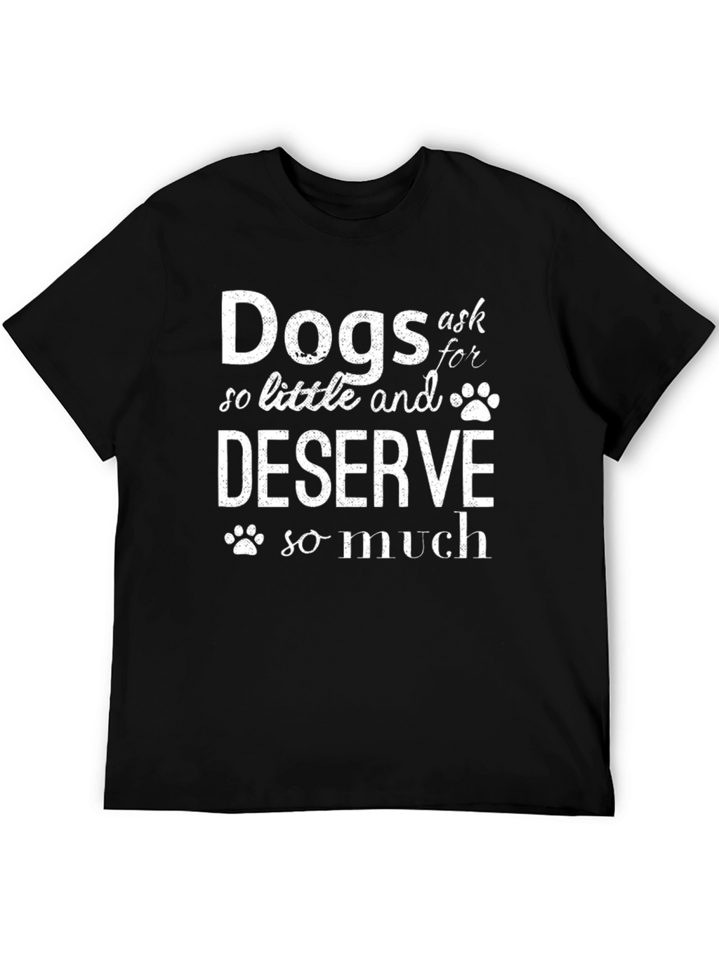 Dogs Ask So Little T-Shirt - Black Graphic Tee