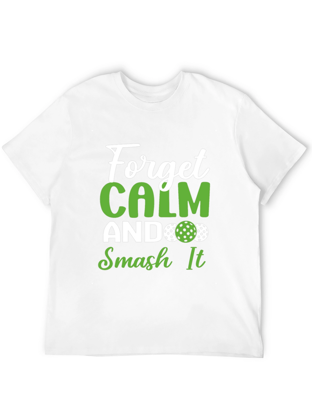Forget Calm Smash It Pickleball T-Shirt